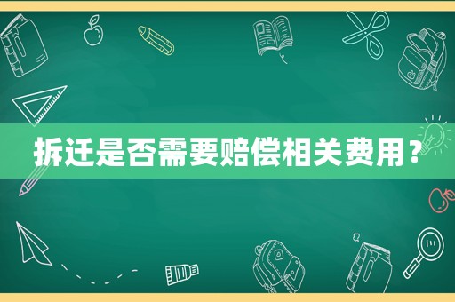 拆遷是否需要賠償相關費用？