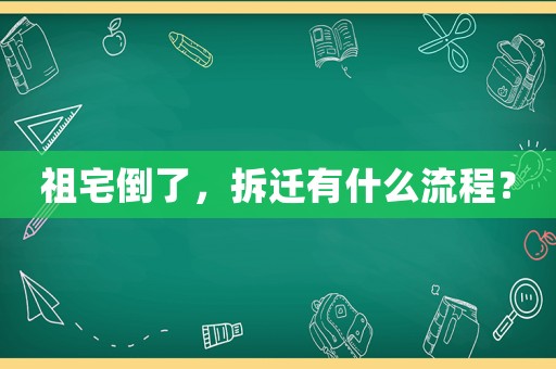 祖宅倒了，拆遷有什么流程？