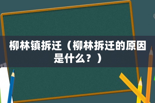 柳林鎮拆遷（柳林拆遷的原因是什么？）