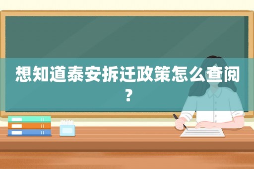 想知道泰安拆遷政策怎么查閱？