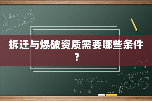 拆遷與爆破資質需要哪些條件？