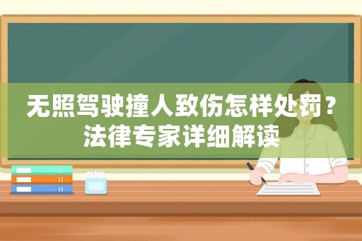 無照駕駛撞人致傷怎樣處罰？法律專家詳細解讀