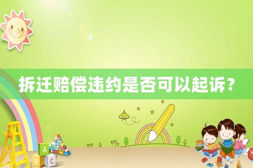 拆遷賠償違約是否可以起訴？