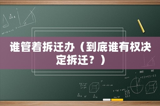 誰管著拆遷辦（到底誰有權決定拆遷？）