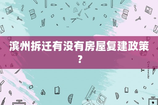 濱州拆遷有沒有房屋復建政策？
