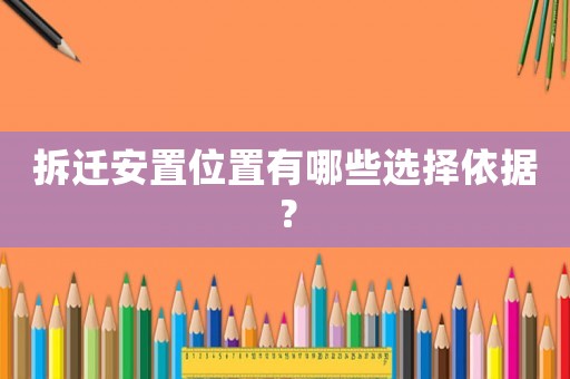 拆遷安置位置有哪些選擇依據？