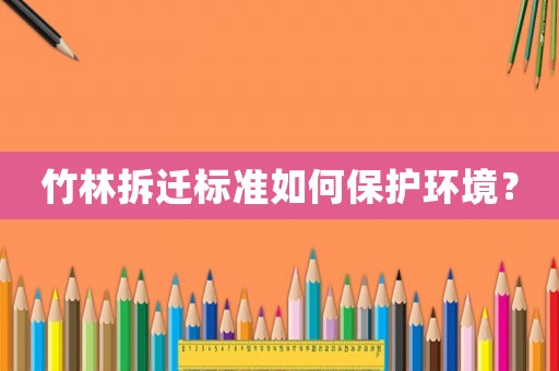竹林拆遷標準如何保護環境？