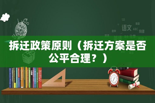 拆遷政策原則（拆遷方案是否公平合理？）