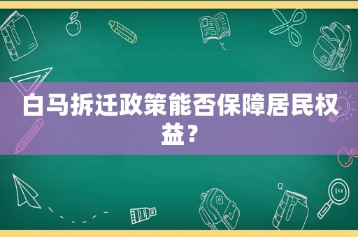 白馬拆遷政策能否保障居民權益？
