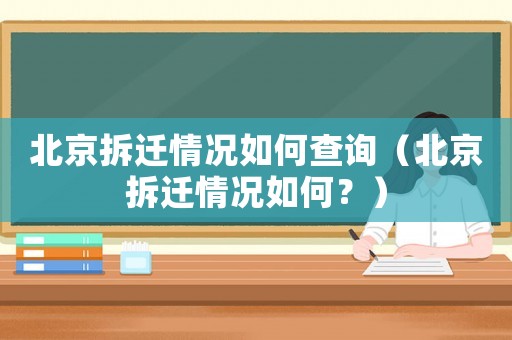 北京拆遷情況如何查詢（北京拆遷情況如何？）