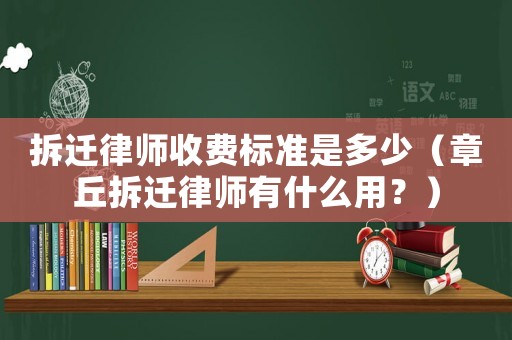 拆遷律師收費標準是多少（章丘拆遷律師有什么用？）