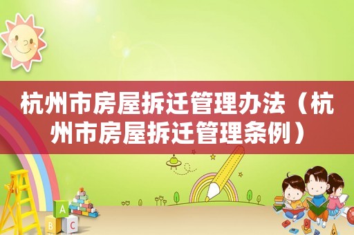 杭州市房屋拆遷管理辦法（杭州市房屋拆遷管理條例）