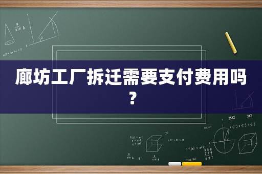 廊坊工廠拆遷需要支付費用嗎？