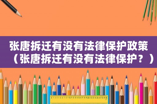 張唐拆遷有沒有法律保護政策（張唐拆遷有沒有法律保護？）