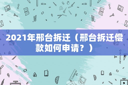 2021年邢臺拆遷（邢臺拆遷償款如何申請？）