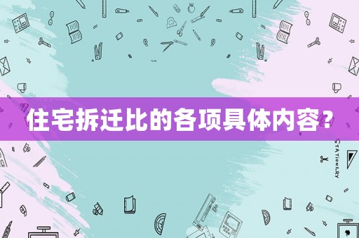 住宅拆遷比的各項具體內容？