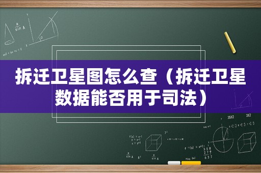 拆遷衛星圖怎么查（拆遷衛星數據能否用于司法）