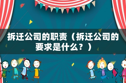 拆遷公司的職責(zé)（拆遷公司的要求是什么？）