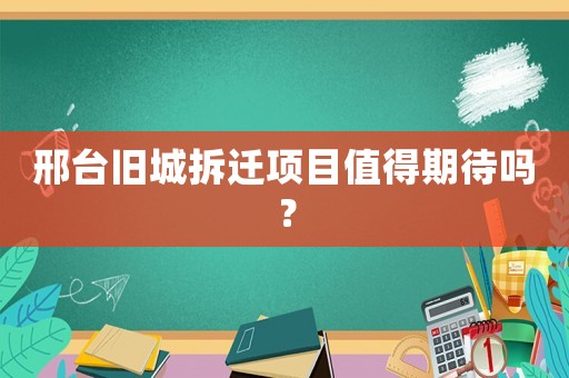 邢臺舊城拆遷項目值得期待嗎？