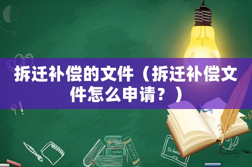 拆遷補(bǔ)償?shù)奈募ú疬w補(bǔ)償文件怎么申請(qǐng)？）