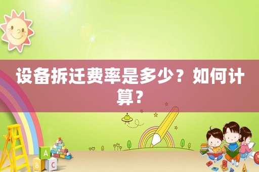 設備拆遷費率是多少？如何計算？