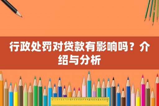 行政處罰對(duì)貸款有影響嗎？介紹與分析