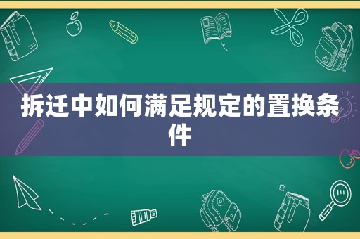 拆遷中如何滿足規(guī)定的置換條件