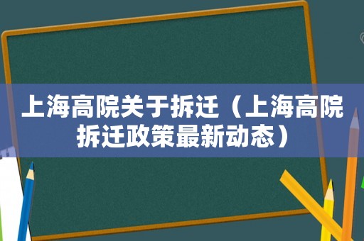 上海高院關于拆遷（上海高院拆遷政策最新動態）