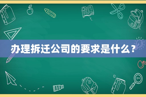 辦理拆遷公司的要求是什么？