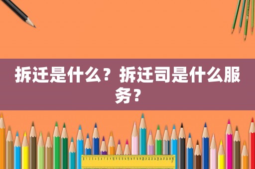 拆遷是什么？拆遷司是什么服務？