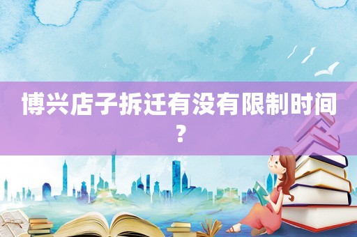 博興店子拆遷有沒有限制時間？
