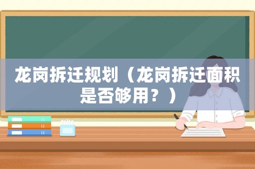 龍崗拆遷規劃（龍崗拆遷面積是否夠用？）