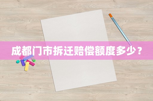 成都門市拆遷賠償額度多少？