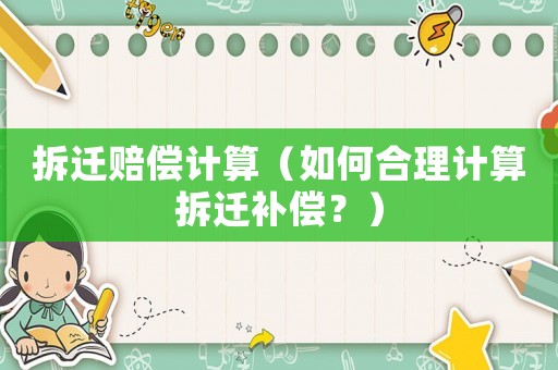 拆遷賠償計算（如何合理計算拆遷補償？）