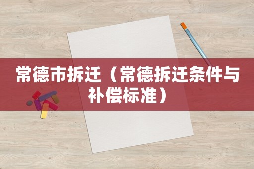 常德市拆遷（常德拆遷條件與補(bǔ)償標(biāo)準(zhǔn)）