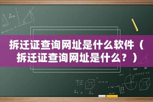 拆遷證查詢網址是什么軟件（拆遷證查詢網址是什么？）