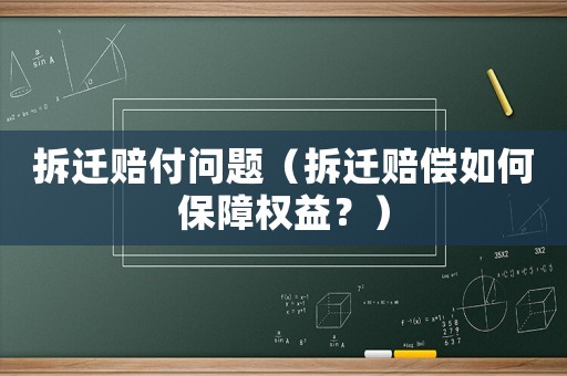 拆遷賠付問題（拆遷賠償如何保障權益？）
