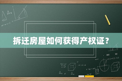 拆遷房屋如何獲得產權證？