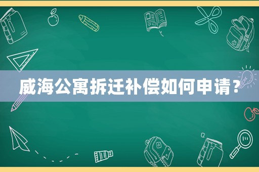 威海公寓拆遷補償如何申請？