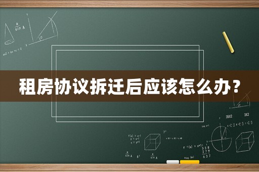 租房協議拆遷后應該怎么辦？