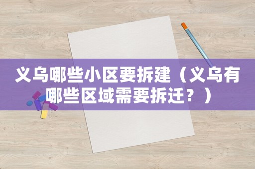 義烏哪些小區(qū)要拆建（義烏有哪些區(qū)域需要拆遷？）