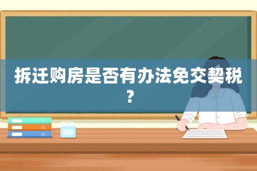 拆遷購(gòu)房是否有辦法免交契稅？