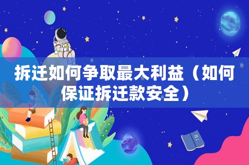 拆遷如何爭取最大利益（如何保證拆遷款安全）