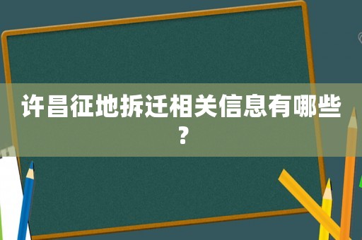 許昌征地拆遷相關信息有哪些？