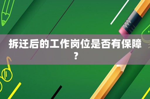 拆遷后的工作崗位是否有保障？
