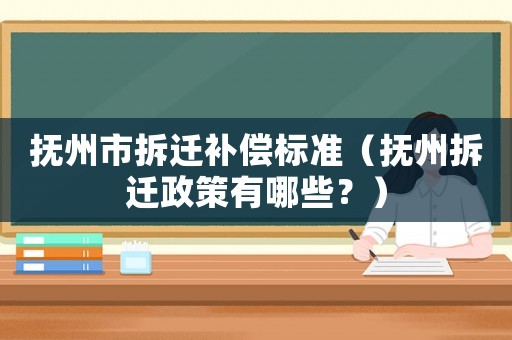 撫州市拆遷補(bǔ)償標(biāo)準(zhǔn)（撫州拆遷政策有哪些？）