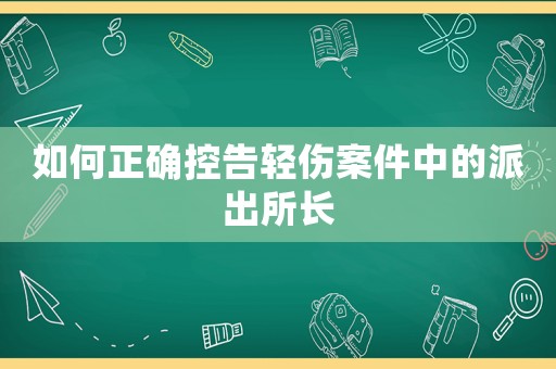 如何正確控告輕傷案件中的派出所長