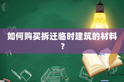 如何購買拆遷臨時(shí)建筑的材料？