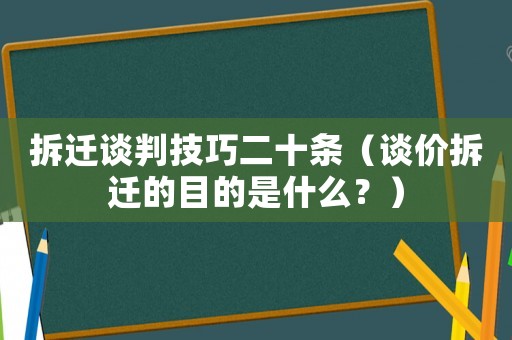 拆遷談判技巧二十條（談價拆遷的目的是什么？）