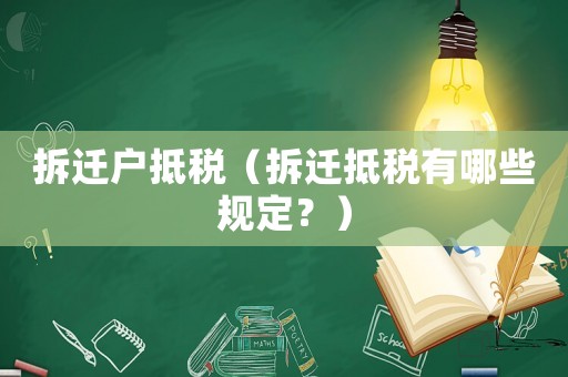拆遷戶抵稅（拆遷抵稅有哪些規定？）